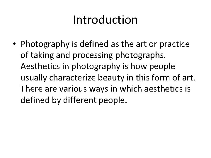 Introduction • Photography is defined as the art or practice of taking and processing