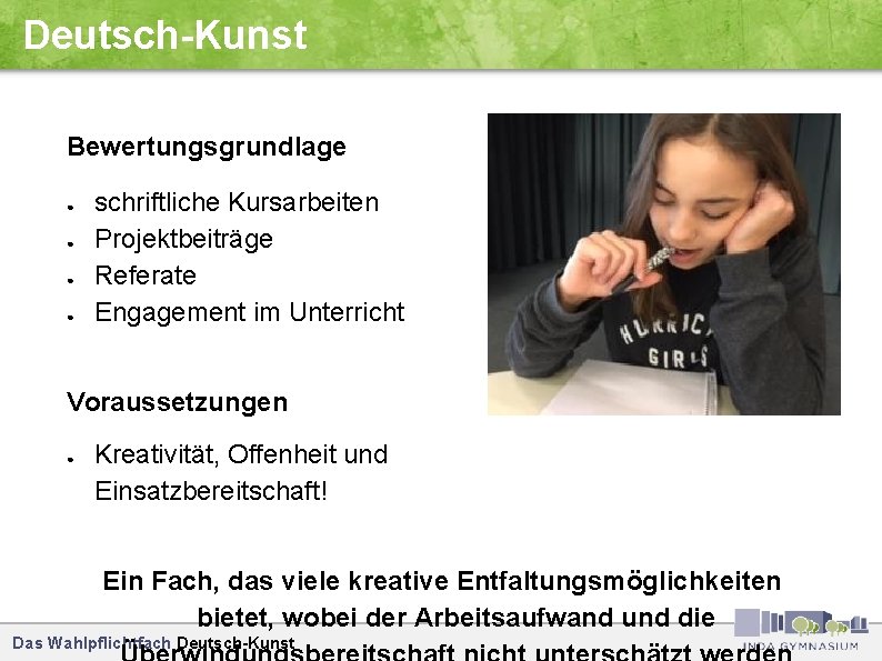 Deutsch-Kunst Bewertungsgrundlage ● ● schriftliche Kursarbeiten Projektbeiträge Referate Engagement im Unterricht Voraussetzungen ● Kreativität,