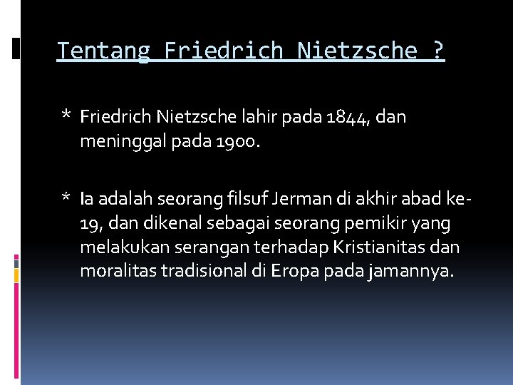 Tentang Friedrich Nietzsche ? * Friedrich Nietzsche lahir pada 1844, dan meninggal pada 1900.