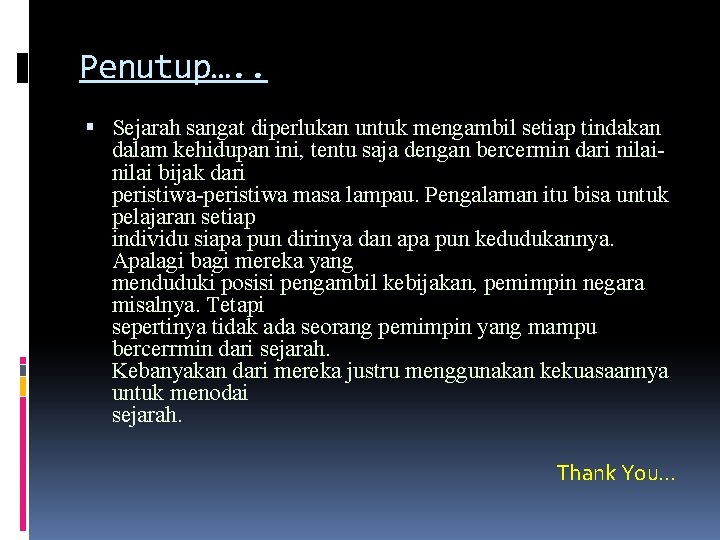 Penutup…. . Sejarah sangat diperlukan untuk mengambil setiap tindakan dalam kehidupan ini, tentu saja