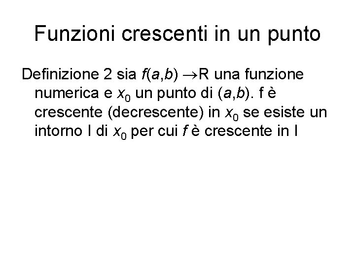 Funzioni crescenti in un punto Definizione 2 sia f(a, b) R una funzione numerica