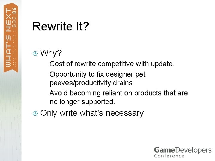 Rewrite It? > Why? Cost of rewrite competitive with update. > Opportunity to fix Rewrite It? > Why? Cost of rewrite competitive with update. > Opportunity to fix