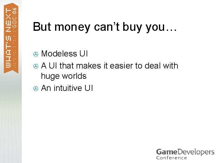 But money can’t buy you… Modeless UI > A UI that makes it easier But money can’t buy you… Modeless UI > A UI that makes it easier