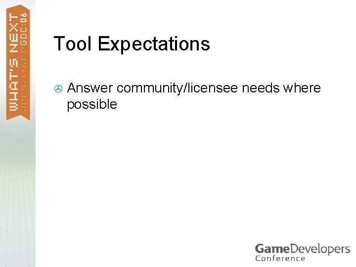 Tool Expectations > Answer community/licensee needs where possible Tool Expectations > Answer community/licensee needs where possible
