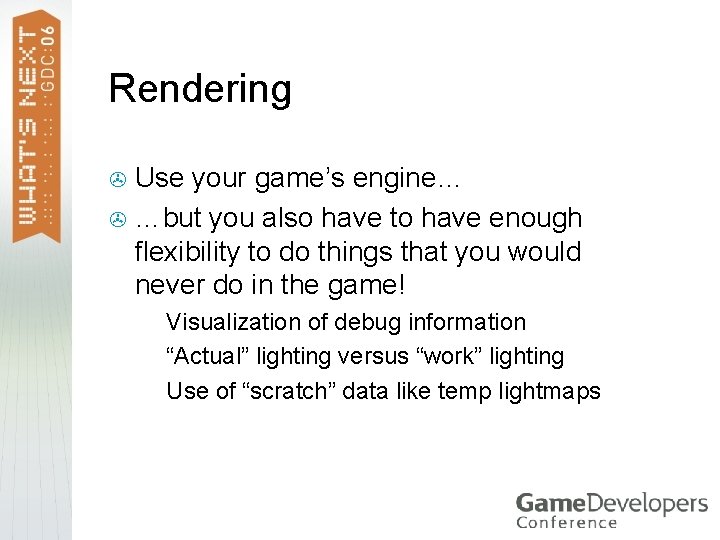 Rendering Use your game’s engine… > …but you also have to have enough flexibility Rendering Use your game’s engine… > …but you also have to have enough flexibility