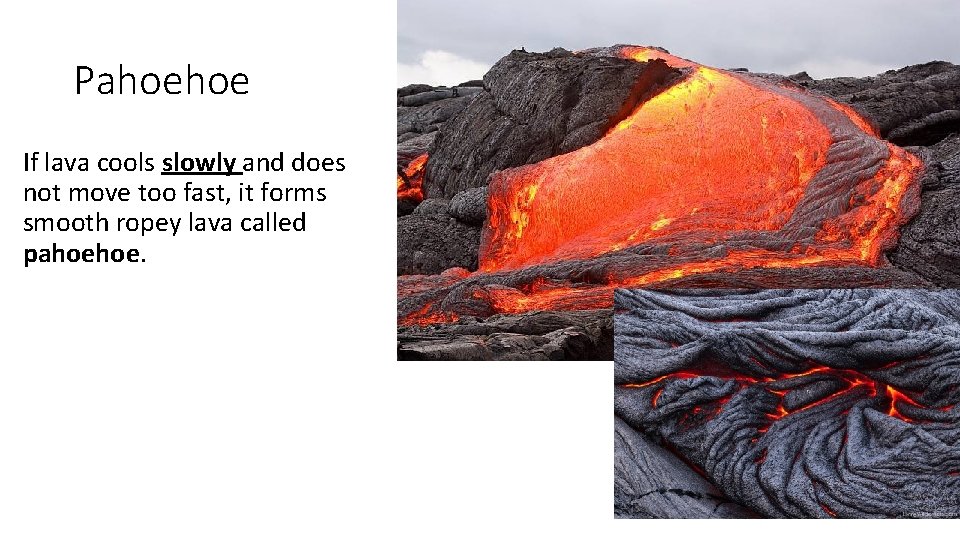 Pahoehoe If lava cools slowly and does not move too fast, it forms smooth