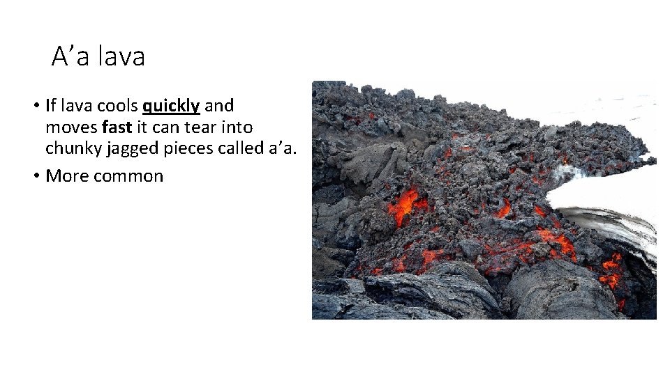 A’a lava • If lava cools quickly and moves fast it can tear into