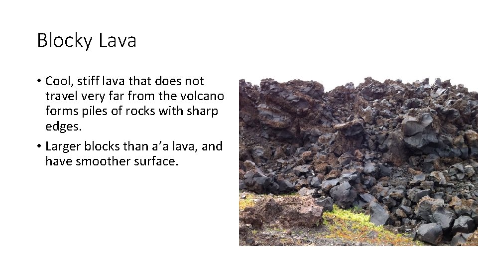 Blocky Lava • Cool, stiff lava that does not travel very far from the