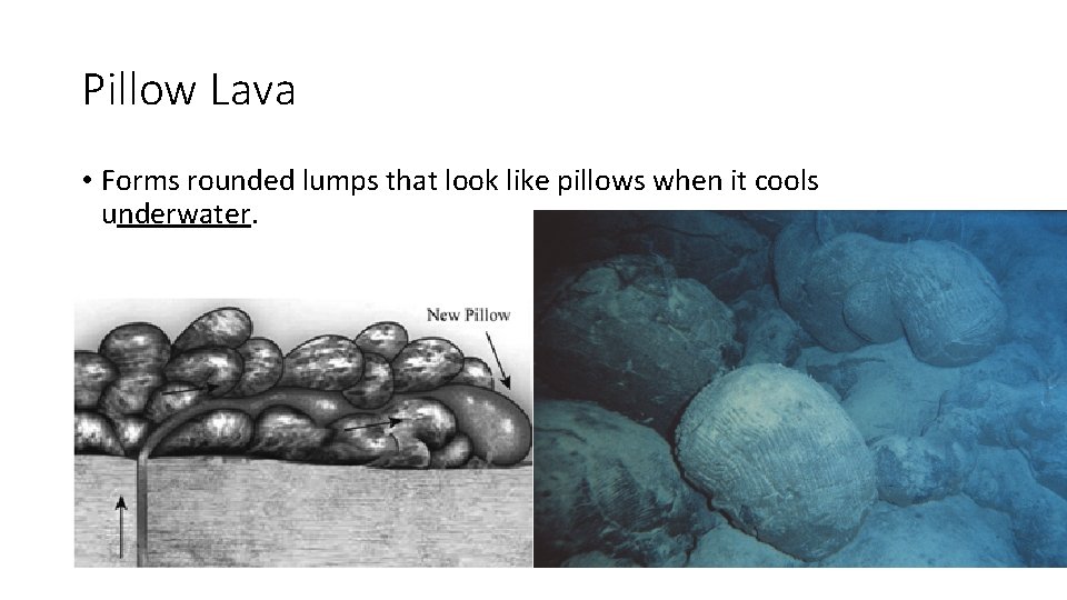 Pillow Lava • Forms rounded lumps that look like pillows when it cools underwater.