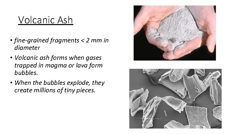 Volcanic Ash • fine-grained fragments < 2 mm in diameter • Volcanic ash forms