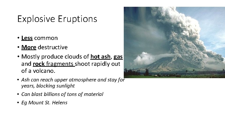 Explosive Eruptions • Less common • More destructive • Mostly produce clouds of hot