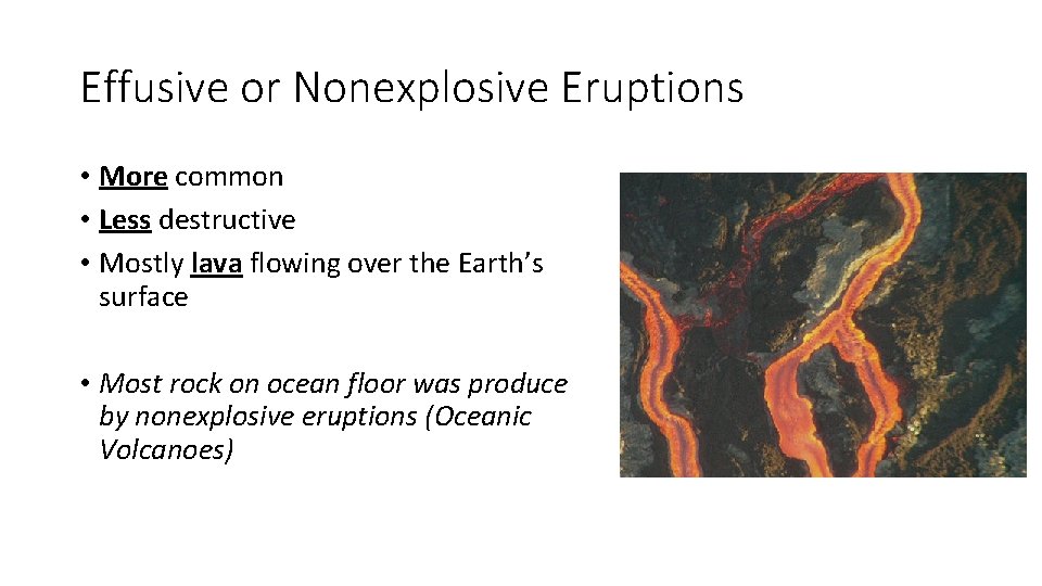 Effusive or Nonexplosive Eruptions • More common • Less destructive • Mostly lava flowing