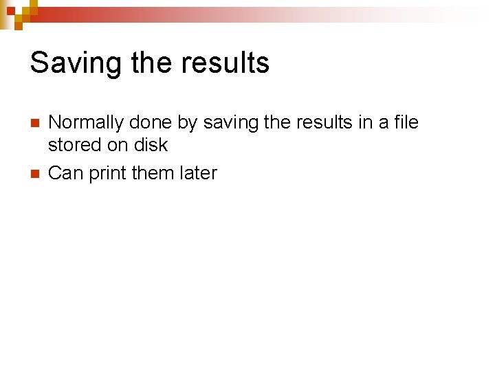 Saving the results n n Normally done by saving the results in a file Saving the results n n Normally done by saving the results in a file
