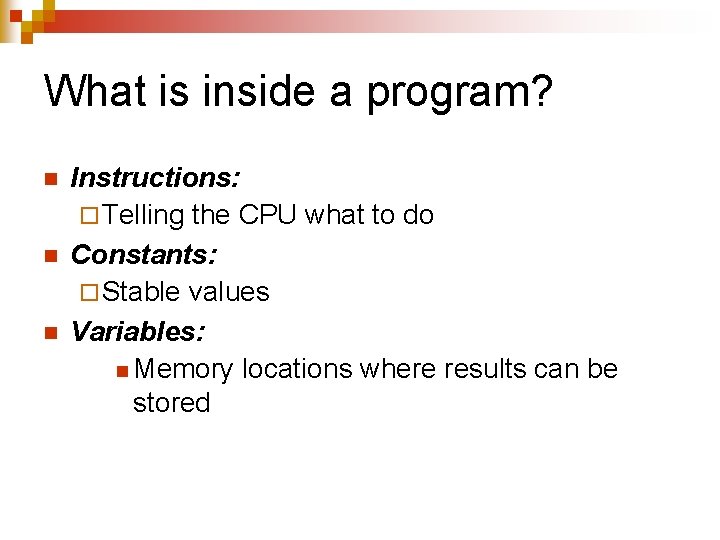 What is inside a program? n n n Instructions: ¨ Telling the CPU what What is inside a program? n n n Instructions: ¨ Telling the CPU what
