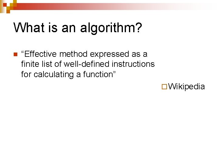 What is an algorithm? n “Effective method expressed as a finite list of well-defined What is an algorithm? n “Effective method expressed as a finite list of well-defined