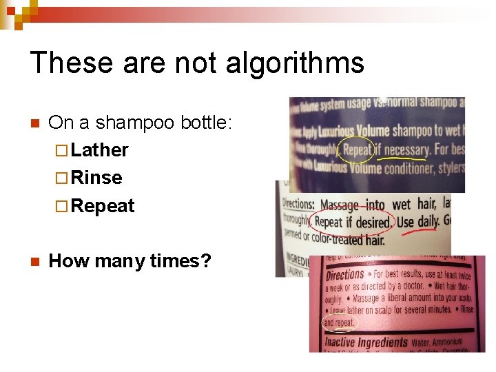 These are not algorithms n On a shampoo bottle: ¨ Lather ¨ Rinse ¨ These are not algorithms n On a shampoo bottle: ¨ Lather ¨ Rinse ¨