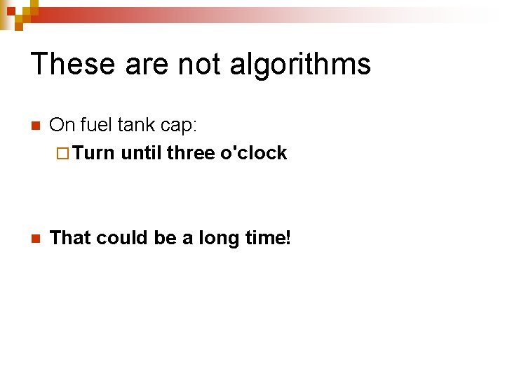 These are not algorithms n On fuel tank cap: ¨ Turn until three o'clock These are not algorithms n On fuel tank cap: ¨ Turn until three o'clock