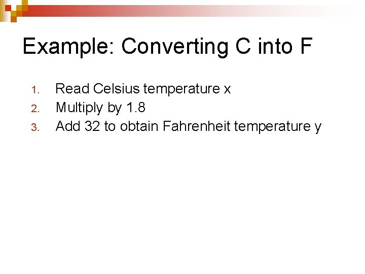 Example: Converting C into F 1. 2. 3. Read Celsius temperature x Multiply by Example: Converting C into F 1. 2. 3. Read Celsius temperature x Multiply by