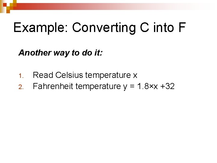 Example: Converting C into F Another way to do it: 1. 2. Read Celsius Example: Converting C into F Another way to do it: 1. 2. Read Celsius