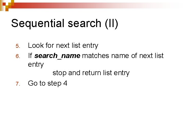Sequential search (II) 5. 6. 7. Look for next list entry If search_name matches Sequential search (II) 5. 6. 7. Look for next list entry If search_name matches