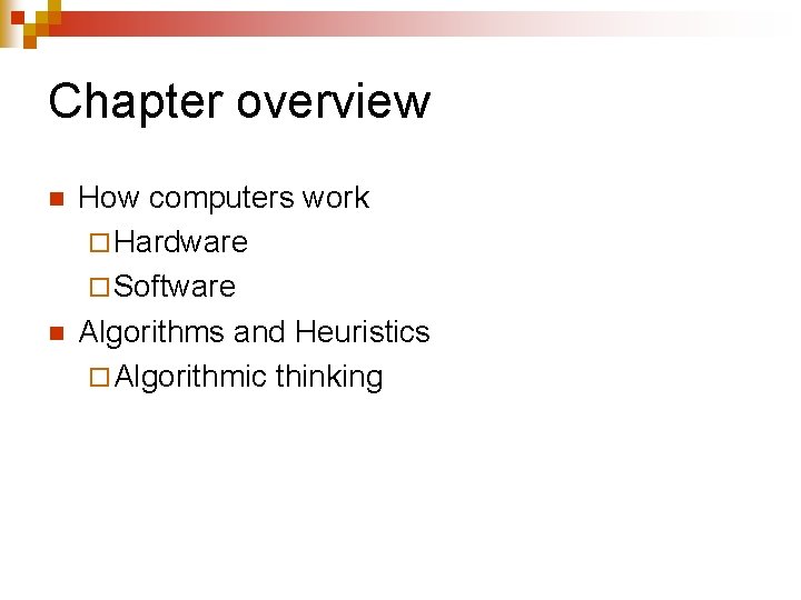 Chapter overview n n How computers work ¨ Hardware ¨ Software Algorithms and Heuristics Chapter overview n n How computers work ¨ Hardware ¨ Software Algorithms and Heuristics