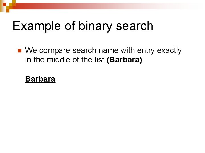 Example of binary search n We compare search name with entry exactly in the Example of binary search n We compare search name with entry exactly in the