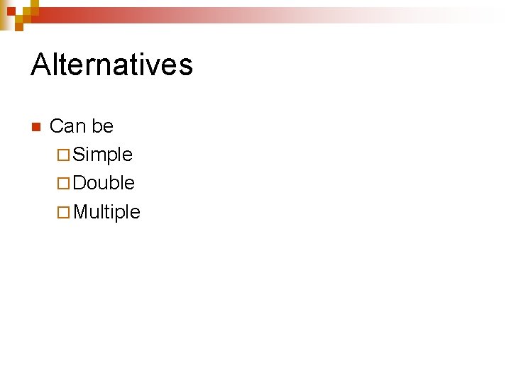Alternatives n Can be ¨ Simple ¨ Double ¨ Multiple Alternatives n Can be ¨ Simple ¨ Double ¨ Multiple