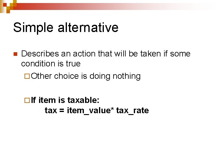 Simple alternative n Describes an action that will be taken if some condition is Simple alternative n Describes an action that will be taken if some condition is