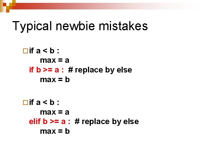 Typical newbie mistakes ¨ if a<b: max = a if b >= a : Typical newbie mistakes ¨ if a<b: max = a if b >= a :