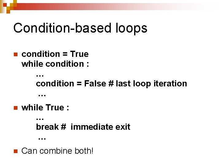 Condition-based loops n condition = True while condition : … condition = False # Condition-based loops n condition = True while condition : … condition = False #