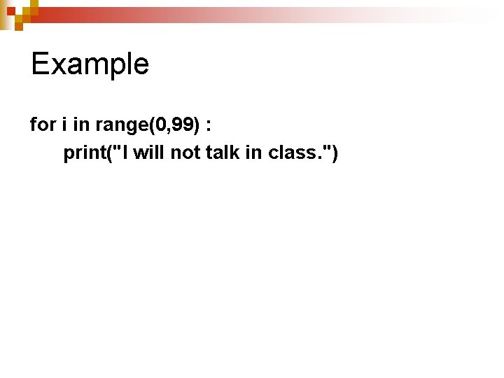 Example for i in range(0, 99) : print("I will not talk in class. ") Example for i in range(0, 99) : print("I will not talk in class. ")