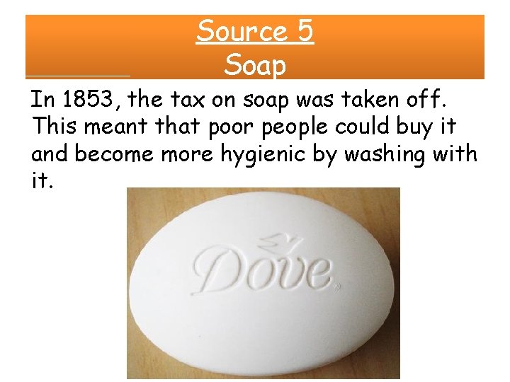 Source 5 Soap In 1853, the tax on soap was taken off. This meant