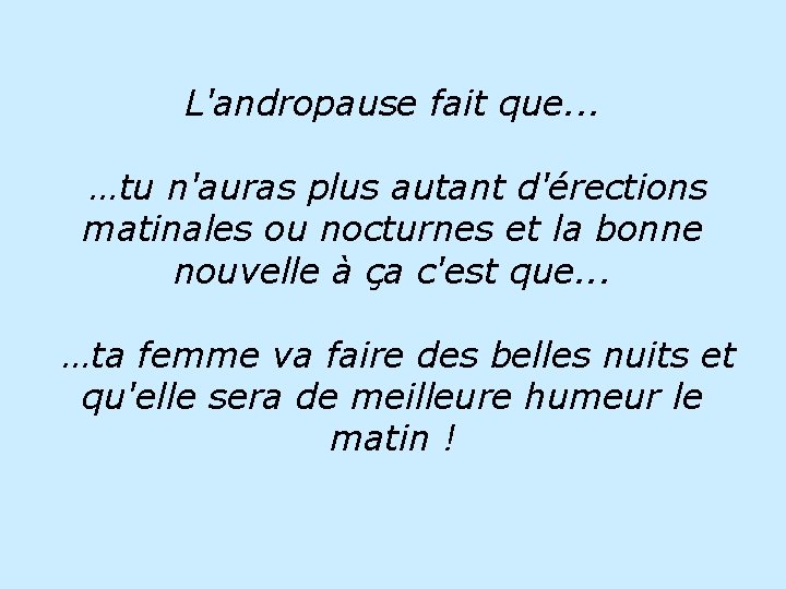 L'andropause fait que. . . …tu n'auras plus autant d'érections matinales ou nocturnes et