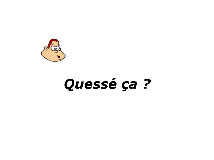 Quessé ça ? 