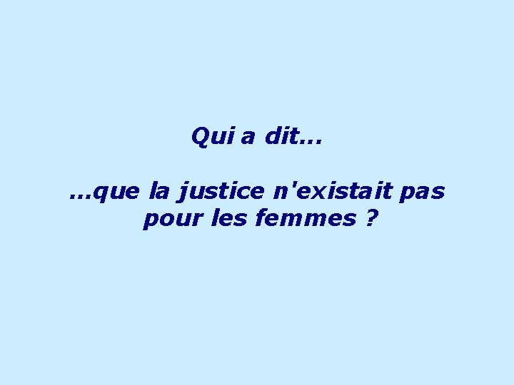 Qui a dit. . . …que la justice n'existait pas pour les femmes ?