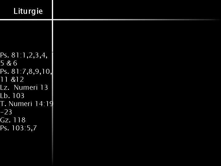 Liturgie Ps. 81: 1, 2, 3, 4, 5&6 Ps. 81: 7, 8, 9, 10,