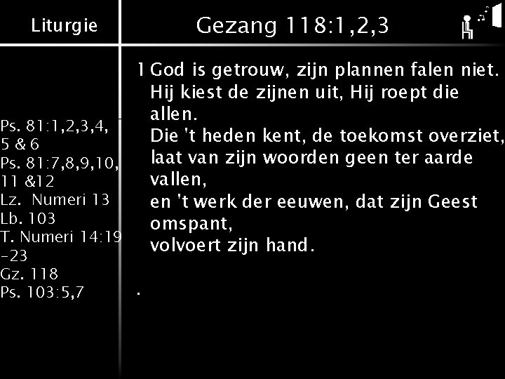 Gezang 118: 1, 2, 3 Liturgie 1 God is getrouw, zijn plannen falen niet.