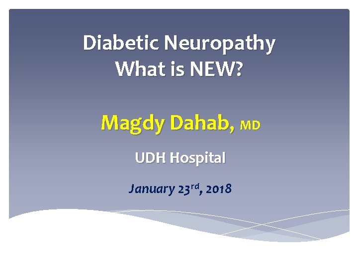 Diabetic Neuropathy What is NEW? Magdy Dahab, MD UDH Hospital January 23 rd, 2018