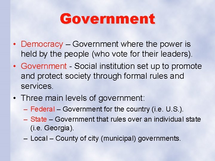 Government • Democracy – Government where the power is held by the people (who
