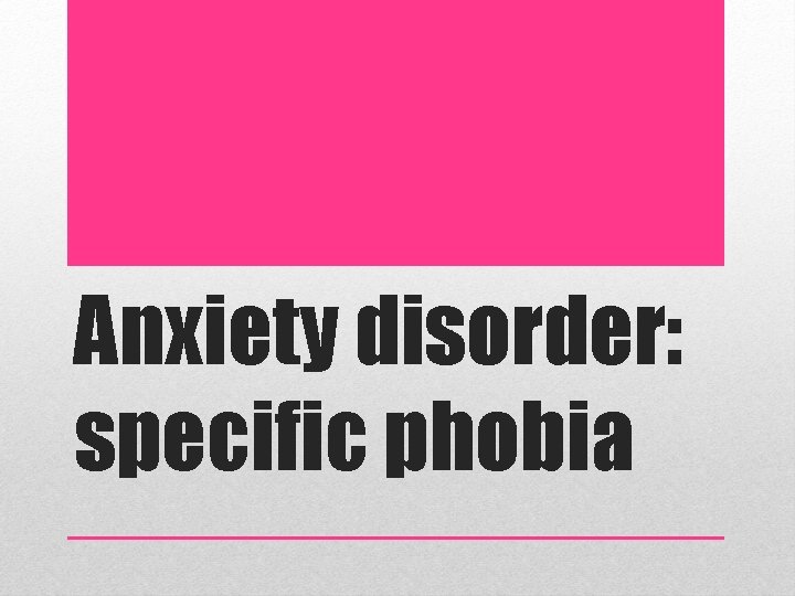 Anxiety disorder: specific phobia 