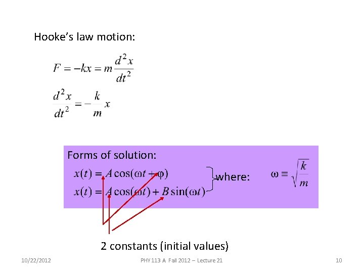 Hooke’s law motion: Forms of solution: where: 2 constants (initial values) 10/22/2012 PHY 113