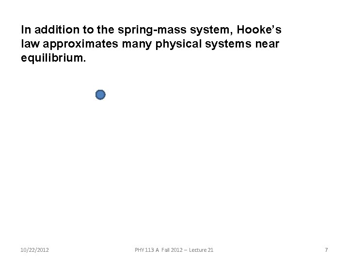 In addition to the spring-mass system, Hooke’s law approximates many physical systems near equilibrium.
