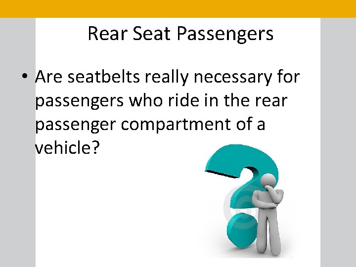 Rear Seat Passengers • Are seatbelts really necessary for passengers who ride in the