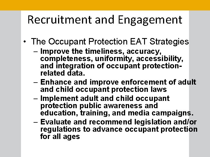 Recruitment and Engagement • The Occupant Protection EAT Strategies – Improve the timeliness, accuracy,