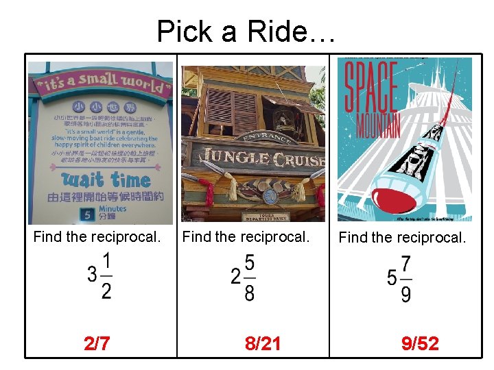 Pick a Ride… - Find the reciprocal. 2/7 Find the reciprocal. 8/21 Find the