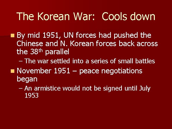 The Korean War: Cools down n By mid 1951, UN forces had pushed the