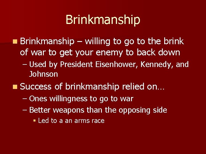 Brinkmanship n Brinkmanship – willing to go to the brink of war to get