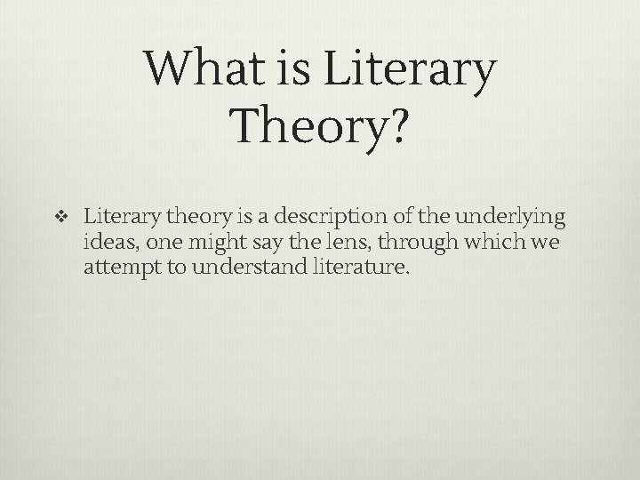 What is Literary Theory? ❖ Literary theory is a description of the underlying ideas,