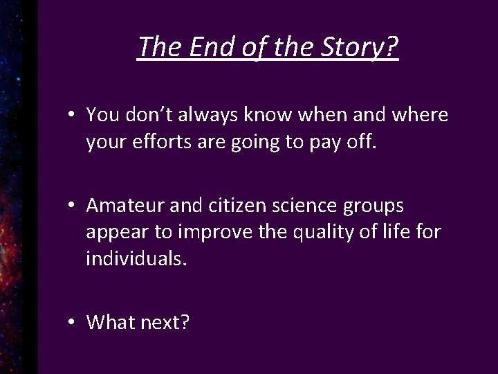 The End of the Story? • You don’t always know when and where your