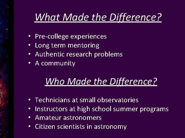 What Made the Difference? • • Pre-college experiences Long term mentoring Authentic research problems